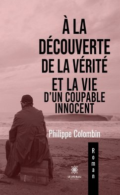 À la découverte de la vérité et la vie d’un coupable innocent (eBook, ePUB) - Colombin, Philippe