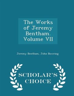 The Works of Jeremy Bentham. Volume VII - Scholar's Choice Edition - Bentham, Jeremy; Bowring, John