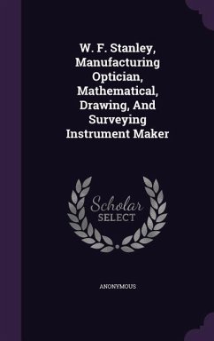 W. F. Stanley, Manufacturing Optician, Mathematical, Drawing, And Surveying Instrument Maker - Anonymous