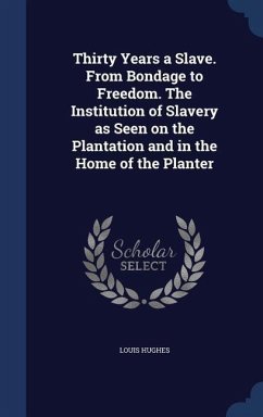 Thirty Years a Slave. From Bondage to Freedom. The Institution of Slavery as Seen on the Plantation and in the Home of the Planter - Hughes, Louis