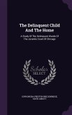 The Delinquent Child And The Home: A Study Of The Delinquent Wards Of The Juvenile Court Of Chicago