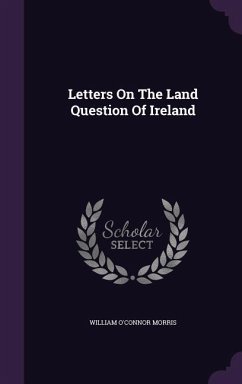 Letters On The Land Question Of Ireland - Morris, William O'Connor