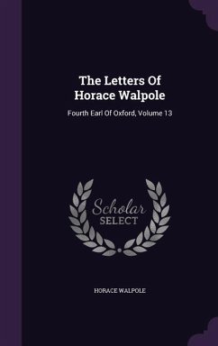 The Letters Of Horace Walpole: Fourth Earl Of Oxford, Volume 13 - Walpole, Horace