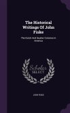 The Historical Writings Of John Fiske: The Dutch And Quaker Colonies In America