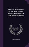 The Life And Letters Of Sir John Everett Millais, President Of The Royal Academy