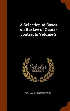 A Selection of Cases on the law of Quasi-contracts Volume 2 - Keener, William A
