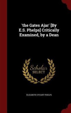 'the Gates Ajar' [By E.S. Phelps] Critically Examined, by a Dean - Phelps, Elizabeth Stuart