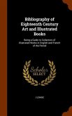 Bibliography of Eighteenth Century Art and Illustrated Books: Being a Guide to Collectors of Illustrated Works in English and French of the Period