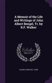 A Memoir of the Life and Writings of John Albert Bengel, Tr. by R.F. Walker