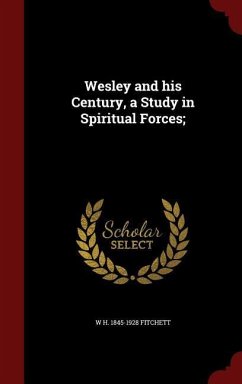 Wesley and his Century, a Study in Spiritual Forces; - Fitchett, W. H.