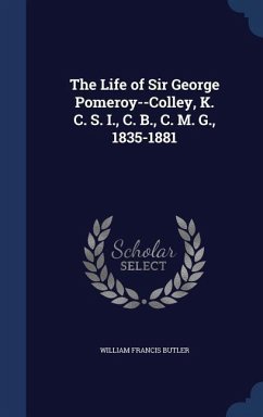 The Life of Sir George Pomeroy--Colley, K. C. S. I., C. B., C. M. G., 1835-1881 - Butler, William Francis