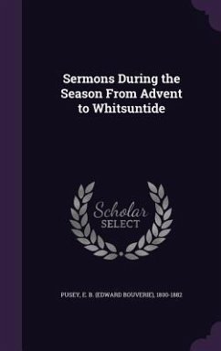 Sermons During the Season From Advent to Whitsuntide - Pusey, Edward Bouverie