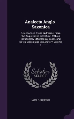 Analecta Anglo-Saxonica: Selections, in Prose and Verse, From the Anglo-Saxon Literature: With an Introductory Ethnological Essay, and Notes, C - Klipstein, Louis F.