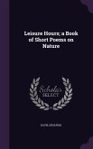 Leisure Hours; a Book of Short Poems on Nature