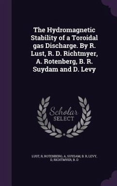 The Hydromagnetic Stability of a Toroidal gas Discharge. By R. Lust, R. D. Richtmyer, A. Rotenberg, B. R. Suydam and D. Levy - Lust, R.; Rotenberg, A.; Suydam, B R