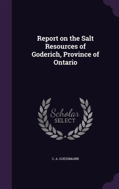 Report on the Salt Resources of Goderich, Province of Ontario - Goessmann, C. A.
