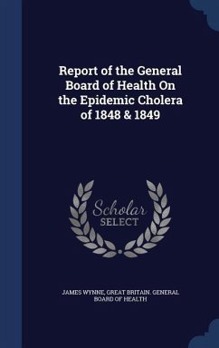 Report of the General Board of Health On the Epidemic Cholera of 1848 & 1849 - Wynne, James