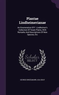 Plantae Lindheimerianae: An Enumeration Of F. Lindheimer's Collection Of Texan Plants, With Remarks And Descriptions Of New Species, Etc - Engelmann, George; Gray, Asa