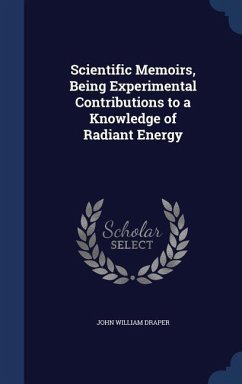 Scientific Memoirs, Being Experimental Contributions to a Knowledge of Radiant Energy - Draper, John William