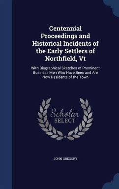 Centennial Proceedings and Historical Incidents of the Early Settlers of Northfield, Vt - Gregory, John
