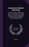 Dietetical & Medical Hydrology: A Treatise On Baths, Including Cold, Sea, Warm, Hot, Vapour, Gas, and Mud Baths: Also, On the Watery Regimen, Hydropat