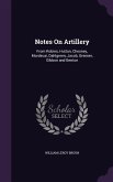 Notes On Artillery: From Robins, Hutton, Chesney, Mordecai, Dahlgreen, Jacob, Greener, Gibbon and Benton