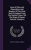 Lives Of The Lord Chancellors And Keepers Of The Great Seal Of England From The Earliest Times Till The Reign Of Queen Victoria, Volume 4
