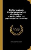 Einführung in Die Musikwissenschaft Auf Physikalischer, Physiologischer, Und Psychologischer Grundlage.
