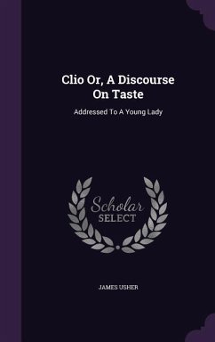 Clio Or, A Discourse On Taste: Addressed To A Young Lady - Usher, James