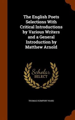 The English Poets Selections With Critical Introductions by Various Writers and a General Introduction by Matthew Arnold - Ward, Thomas Humphry
