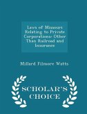Laws of Missouri Relating to Private Corporations: Other Than Railroad and Insurance - Scholar's Choice Edition