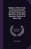 Makers of New York; an Historical Work, Giving Portraits and Sketches of the Most Eminent Citizens of New York