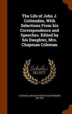 The Life of John J. Crittenden, With Selections From his Correspondence and Speeches. Edited by his Daughter, Mrs. Chapman Coleman - Coleman, Ann Mary Butler