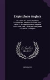 L'épistolaire Anglais: Ou, Choix De Lettres Anglaises Extraites Des Meilleurs Écrivains Pour Servir À La Correspondance Anglaise Suivi D'une