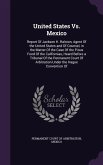 United States Vs. Mexico: Report Of Jackson H. Ralston, Agent Of the United States and Of Counsel, in the Matter Of the Case Of the Pious Fund O