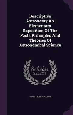 Descriptive Astronomy An Elementary Exposition Of The Facts Principles And Theories Of Astronomical Science - Moulton, Forest Ray