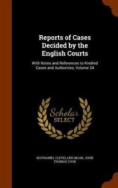 Reports of Cases Decided by the English Courts: With Notes and References to Kindred Cases and Authorities, Volume 34 - Moak, Nathaniel Cleveland; Cook, John Thomas