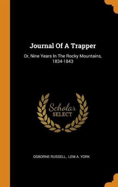 Journal Of A Trapper: Or, Nine Years In The Rocky Mountains, 1834-1843 - Russell, Osborne
