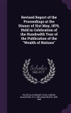 Revised Report of the Proceedings at the Dinner of 31st May, 1876, Held in Celebration of the Hundredth Year of the Publication of the Wealth of Natio
