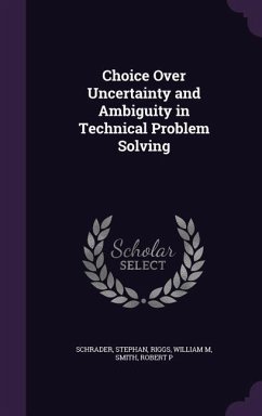 Choice Over Uncertainty and Ambiguity in Technical Problem Solving - Schrader, Stephan; Riggs, William M.; Smith, Robert P.
