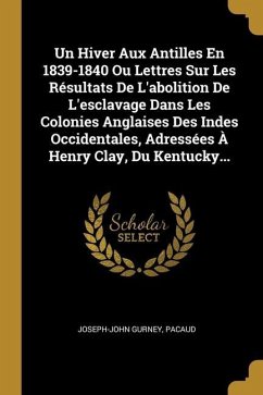 Un Hiver Aux Antilles En 1839-1840 Ou Lettres Sur Les Résultats De L'abolition De L'esclavage Dans Les Colonies Anglaises Des Indes Occidentales, Adre - Gurney, Joseph-John; Pacaud