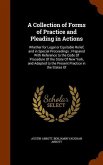 A Collection of Forms of Practice and Pleading in Actions: Whether for Legal or Equitable Relief, and in Special Proceedings; Prepared With Reference