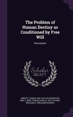 The Problem of Human Destiny as Conditioned by Free Will: Discussion - Abbott, Lyman; Waterhouse, Eric S. B. 1879; Tousey, William G.