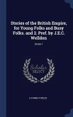 Stories of the British Empire, for Young Folks and Busy Folks. and 2. Pref. by J.E.C. Welldon; Series 1
