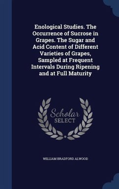 Enological Studies. The Occurrence of Sucrose in Grapes. The Sugar and Acid Content of Different Varieties of Grapes, Sampled at Frequent Intervals Du - Alwood, William Bradford