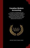 Canadian Modern Accounting: A Treatise on Bookkeeping and Elementary Accounting, According to Present day Practice, Including Exercises for the St