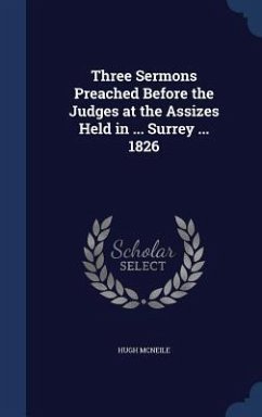 Three Sermons Preached Before the Judges at the Assizes Held in ... Surrey ... 1826 - Mcneile, Hugh