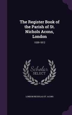 The Register Book of the Parish of St. Nichols Acons, London - St Acons, London Nicholas