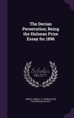 The Decian Persecution; Being the Hulsean Prize Essay for 1896 - Gregg, John A. F. B. 1873