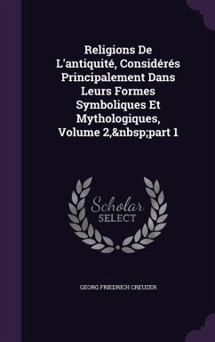 Religions De L'antiquité, Considérés Principalement Dans Leurs Formes Symboliques Et Mythologiques, Volume 2, part 1 - Creuzer, Georg Friedrich